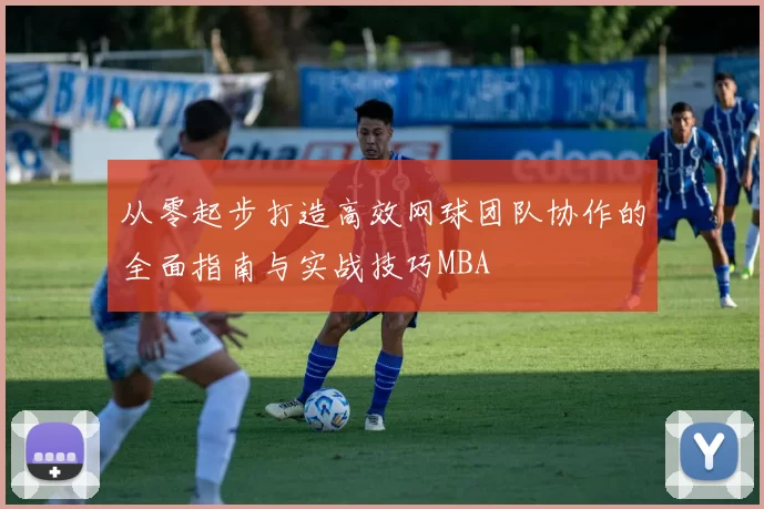 从零起步打造高效网球团队协作的全面指南与实战技巧MBA